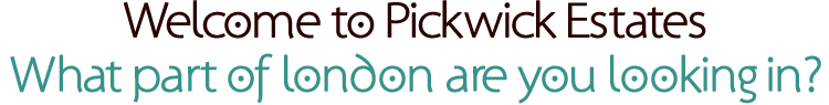 Welcome to Pickwick Estates What are of london are you looking in?